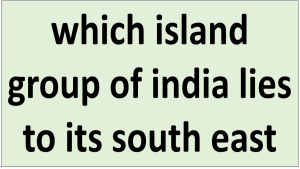 which island group of india lies to its south east